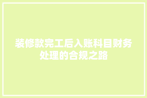 装修款完工后入账科目财务处理的合规之路