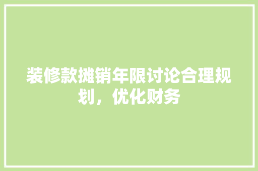 装修款摊销年限讨论合理规划，优化财务