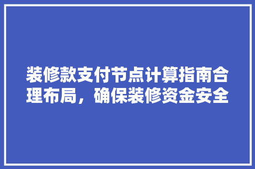 装修款支付节点计算指南合理布局，确保装修资金安全