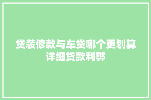 贷装修款与车贷哪个更划算详细贷款利弊