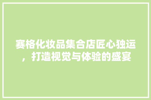 赛格化妆品集合店匠心独运，打造视觉与体验的盛宴