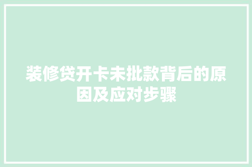 装修贷开卡未批款背后的原因及应对步骤