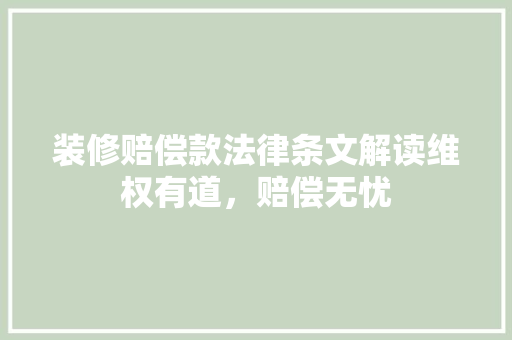 装修赔偿款法律条文解读维权有道，赔偿无忧