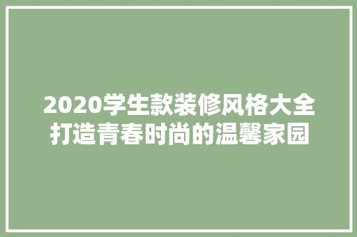 2020学生款装修风格大全打造青春时尚的温馨家园