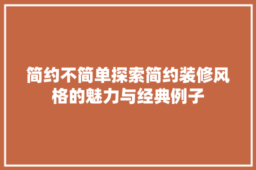 简约不简单探索简约装修风格的魅力与经典例子