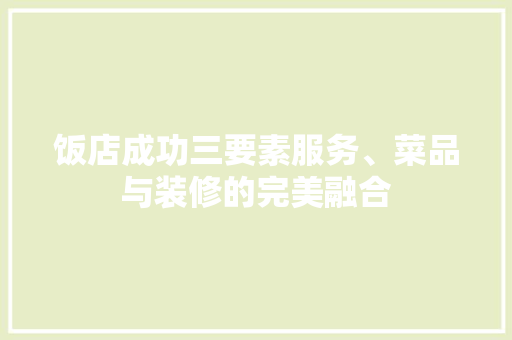 饭店成功三要素服务、菜品与装修的完美融合