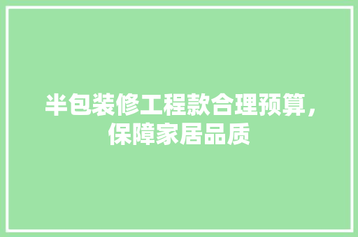 半包装修工程款合理预算，保障家居品质