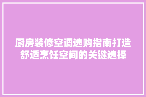 厨房装修空调选购指南打造舒适烹饪空间的关键选择
