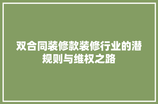 双合同装修款装修行业的潜规则与维权之路