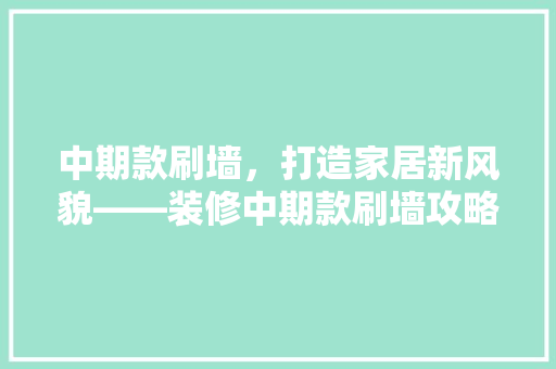 中期款刷墙，打造家居新风貌——装修中期款刷墙攻略