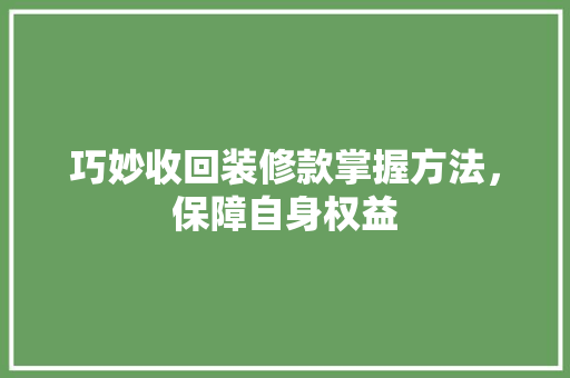 巧妙收回装修款掌握方法，保障自身权益