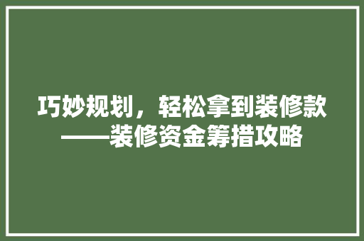 巧妙规划，轻松拿到装修款——装修资金筹措攻略