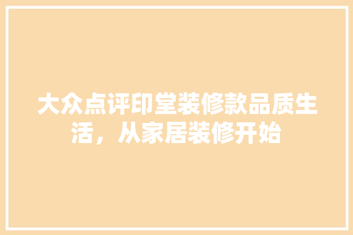 大众点评印堂装修款品质生活，从家居装修开始  第1张
