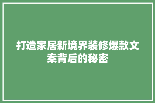 打造家居新境界装修爆款文案背后的秘密