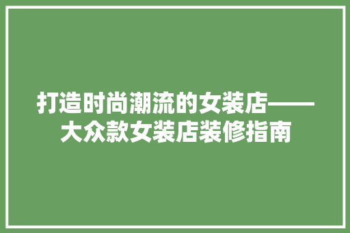 打造时尚潮流的女装店——大众款女装店装修指南