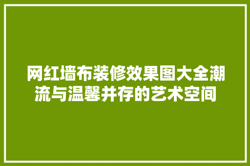 网红墙布装修效果图大全潮流与温馨并存的艺术空间