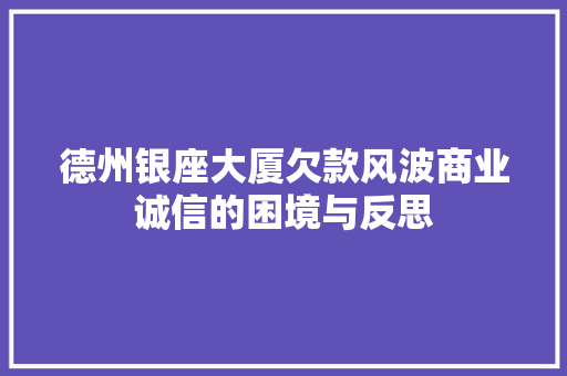 德州银座大厦欠款风波商业诚信的困境与反思