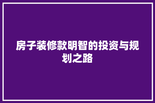 房子装修款明智的投资与规划之路  第1张