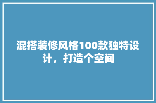 混搭装修风格100款独特设计，打造个空间