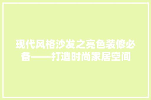 现代风格沙发之亮色装修必备——打造时尚家居空间