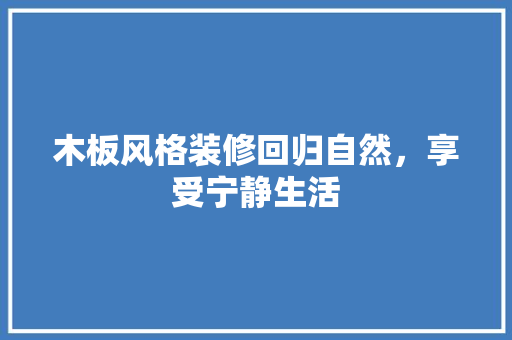 木板风格装修回归自然，享受宁静生活