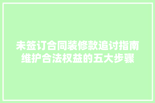 未签订合同装修款追讨指南维护合法权益的五大步骤