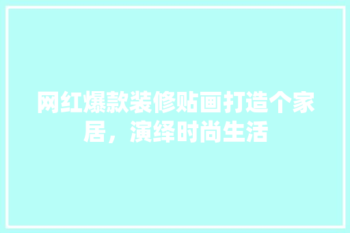 网红爆款装修贴画打造个家居，演绎时尚生活