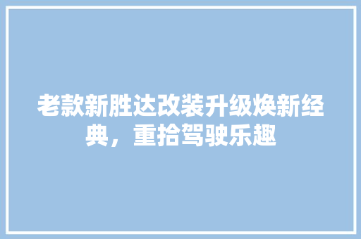 老款新胜达改装升级焕新经典，重拾驾驶乐趣