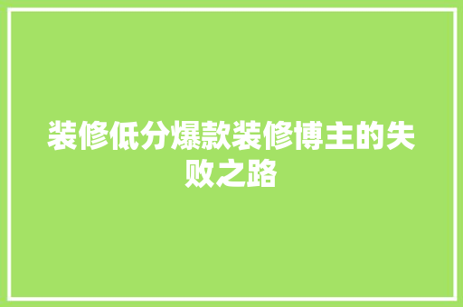 装修低分爆款装修博主的失败之路