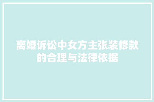 离婚诉讼中女方主张装修款的合理与法律依据