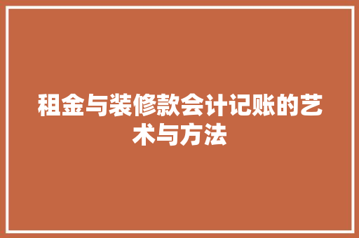 租金与装修款会计记账的艺术与方法