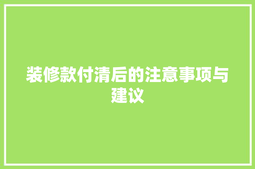 装修款付清后的注意事项与建议