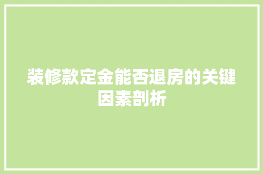 装修款定金能否退房的关键因素剖析