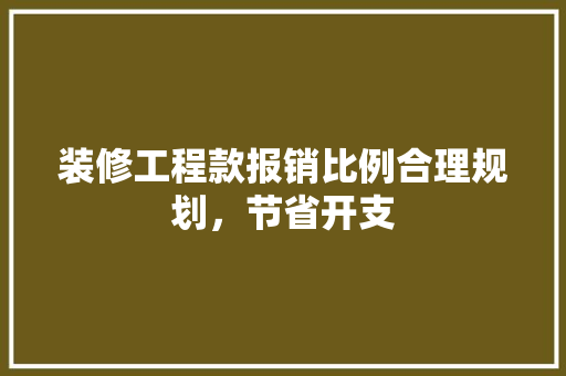 装修工程款报销比例合理规划，节省开支  第1张