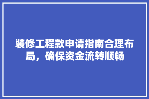 装修工程款申请指南合理布局，确保资金流转顺畅