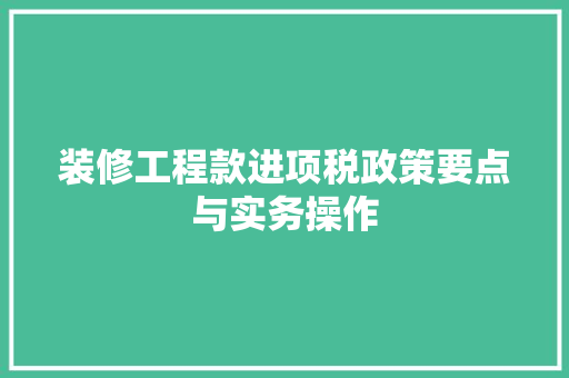 装修工程款进项税政策要点与实务操作