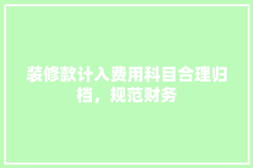装修款计入费用科目合理归档，规范财务