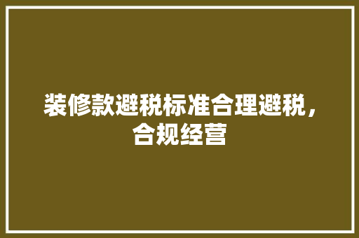 装修款避税标准合理避税，合规经营