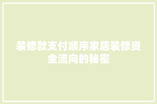 装修款支付顺序家居装修资金流向的秘密