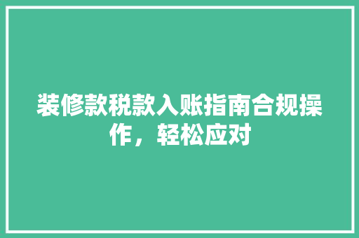 装修款税款入账指南合规操作，轻松应对  第1张