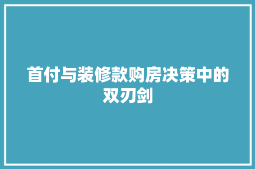 首付与装修款购房决策中的双刃剑