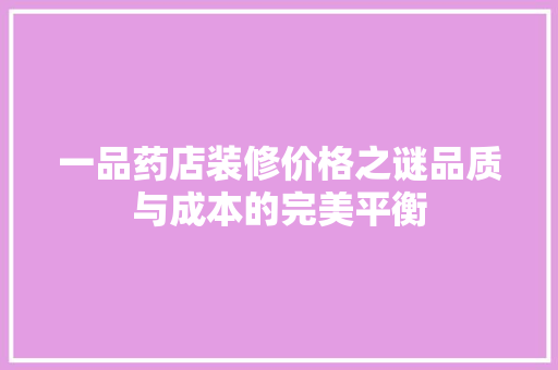 一品药店装修价格之谜品质与成本的完美平衡