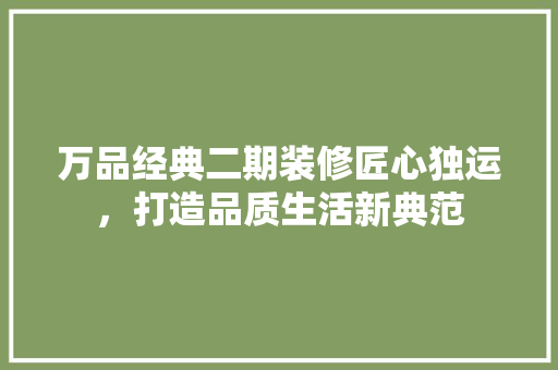 万品经典二期装修匠心独运，打造品质生活新典范