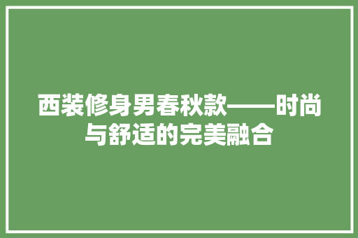 西装修身男春秋款——时尚与舒适的完美融合