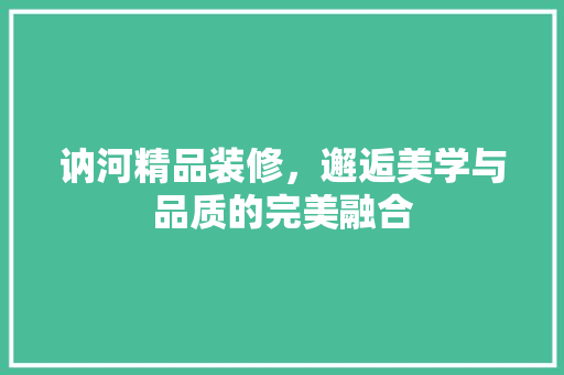 讷河精品装修，邂逅美学与品质的完美融合