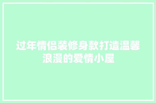 过年情侣装修身款打造温馨浪漫的爱情小屋