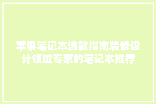 苹果笔记本选款指南装修设计领域专家的笔记本推荐