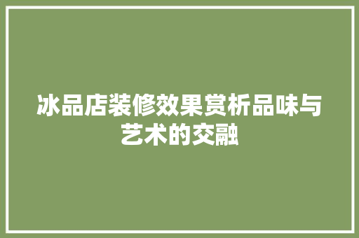 冰品店装修效果赏析品味与艺术的交融