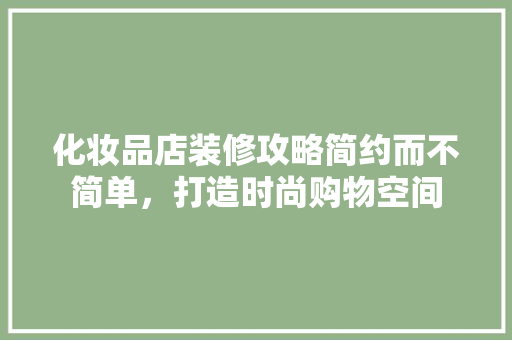 化妆品店装修攻略简约而不简单，打造时尚购物空间  第1张