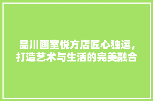 品川画室悦方店匠心独运，打造艺术与生活的完美融合